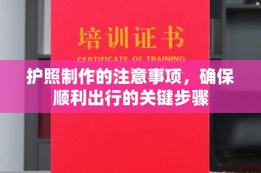 榆阳护照制作的注意事项，确保顺利出行的关键步骤