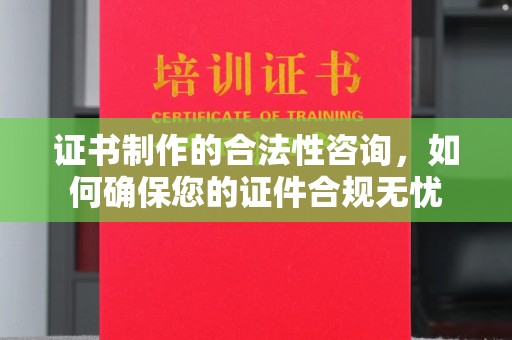 榆阳证书制作的合法性咨询，如何确保您的证件合规无忧