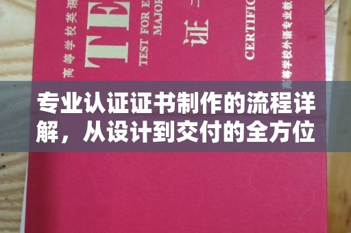 榆阳专业认证证书制作的流程详解，从设计到交付的全方位指南