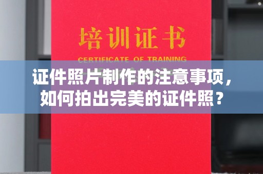 榆阳证件照片制作的注意事项，如何拍出完美的证件照？