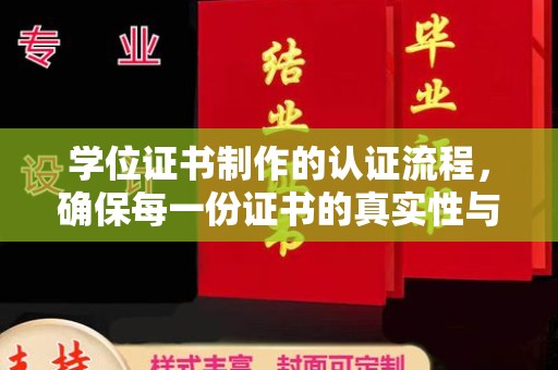 榆阳学位证书制作的认证流程，确保每一份证书的真实性与权威性