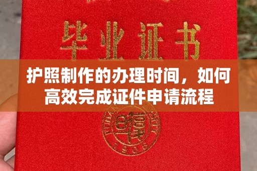 榆阳护照制作的办理时间，如何高效完成证件申请流程