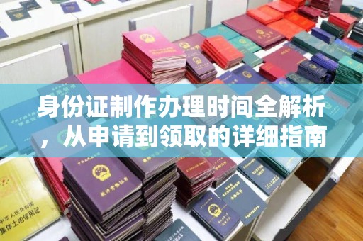 榆阳身份证制作办理时间全解析，从申请到领取的详细指南