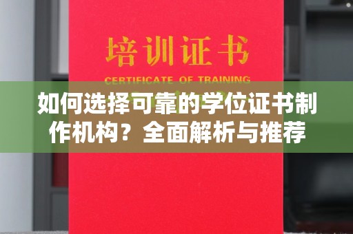 榆阳如何选择可靠的学位证书制作机构？全面解析与推荐